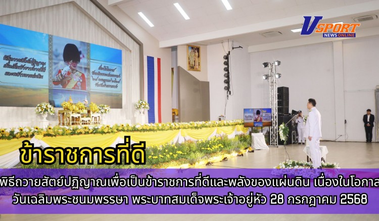 กำแพงเพชร-พิธีถวายสัตย์ปฏิญาณเพื่อเป็นข้าราชการที่ดีและพลังของแผ่นดิน เนื่องในโอกาสวันเฉลิมพระชนมพรรษา พระบาทสมเด็จพระเจ้าอยู่หัว 28 กรกฎาคม 2568