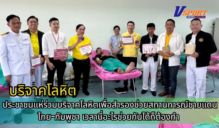 กำแพงเพชร-ประชาชนแห่ร่วมบริจาคโลหิตเพื่อสำรองช่วยสถานการณ์ชายแดนไทย-กัมพูชา เวลานี่อะไรช่วยกันได้ก็ต้องทำ