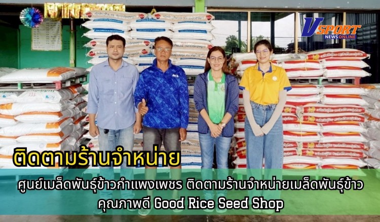 กำแพงเพชร-ศูนย์เมล็ดพันธุ์ข้าวกำแพงเพชร ติดตามร้านจำหน่ายเมล็ดพันธุ์ข้าวคุณภาพดี Good Rice Seed Shop