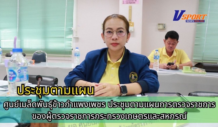กำแพงเพชร-ศูนย์เมล็ดพันธุ์ข้าวกำแพงเพชร ประชุมตามแผนการตรวจราชการของผู้ตรวจราชการกระทรวงเกษตรและสหกรณ์ประจำปีงบประมาณ พ.ศ.2568