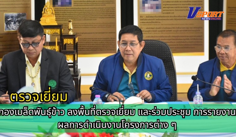 กำแพงเพชร-ศูนย์เมล็ดพันธุ์ข้าวกำแพงเพชร กองเมล็ดพันธุ์ข้าว ลงพื้นที่ตรวจเยี่ยม และร่วมประชุม การรายงานผลการดำเนินงานโครงการต่าง ๆ
