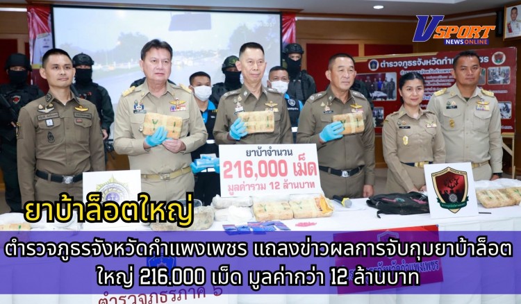 กำแพงเพชร-ตำรวจภูธรจังหวัดกำแพงเพชร แถลงข่าวผลการจับกุมยาบ้าล็อตใหญ่ 216,000 เม็ด มูลค่ากว่า 12 ล้านบาท
