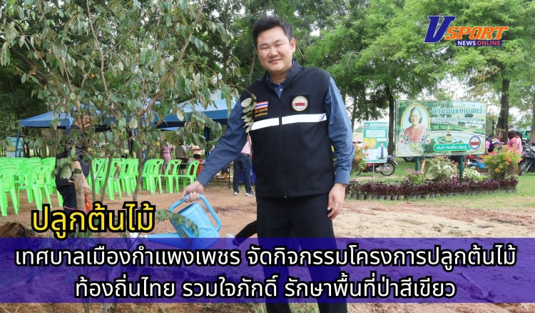 กำแพงเพชร-เทศบาลเมืองกำแพงเพชร จัดกิจกรรมโครงการปลูกต้นไม้ ท้องถิ่นไทย รวมใจภักดิ์ รักษาพื้นที่ป่าสีเขียว