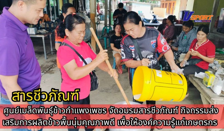 กำแพงเพชร-ศูนย์เมล็ดพันธุ์ข้าวกำแพงเพชร จัดอมรมสารชีวภัณฑ์ กิจกรรมส่งเสริมการผลิตข้าวพื้นนุ่มคุณภาพดี เพื่อให้องค์ความรู้แก่เกษตรกร