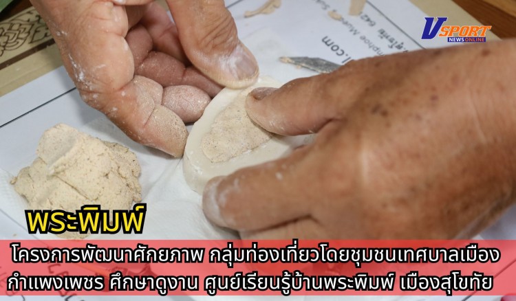 กำแพงเพชร-โครงการพัฒนาศักยภาพกลุ่มท่องเที่ยวโดยชุมชน เทศบาลเมืองกำแพงเพชร ศึกษาดูงาน ศูนย์เรียนรู้บ้านพระพิมพ์ เมืองสุโขทัย