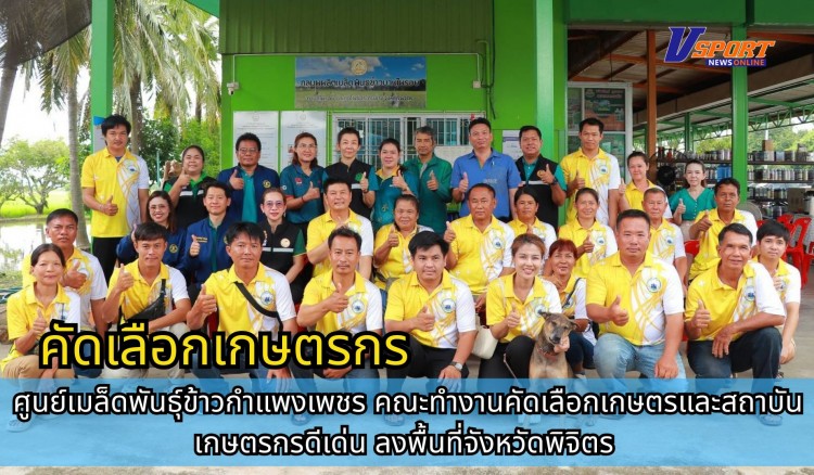 กำแพงเพชร-ศูนย์เมล็ดพันธุ์ข้าวกำแพงเพชร คณะทำงานคัดเลือกเกษตรและสถาบันเกษตรกรดีเด่น ลงพื้นที่จังหวัดพิจิตร