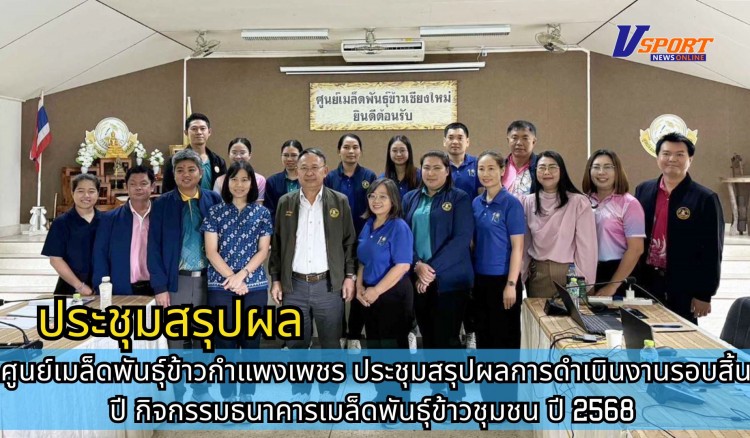 กำแพงเพชร-ศูนย์เมล็ดพันธุ์ข้าวกำแพงเพชร ประชุมสรุปผลการดำเนินงานรอบสิ้นปี กิจกรรมธนาคารเมล็ดพันธุ์ข้าวชุมชน ปี 2568