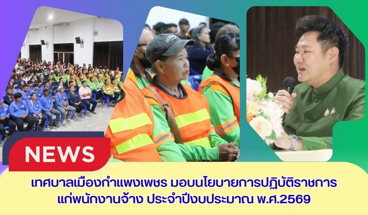 กำแพงเพชร-นายกเทศมนตรีเมืองกำแพงเพชร มอบนโยบายการปฏิบัติราชการแก่พนักงานจ้าง ประจำปีงบประมาณ พ.ศ.2569