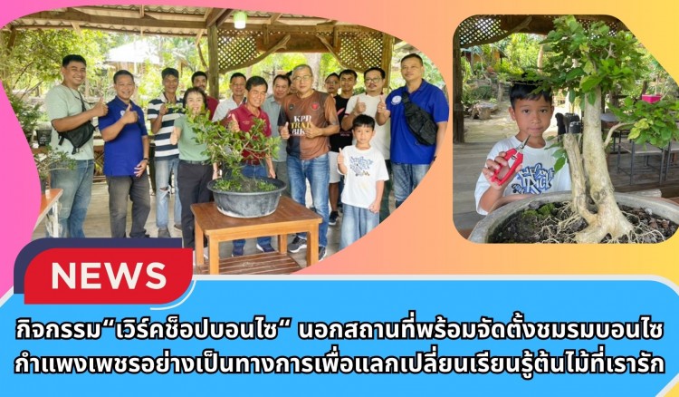 กำแพงเพชร-กิจกรรม เวิร์คช็อปบอนไซ นอกสถานที่พร้อมจัดตั้งชมรมบอนไซกำแพงเพชรอย่างเป็นทางการเพื่อแลกเปลี่ยนเรียนรู้ต้นไม้ที่เรารัก