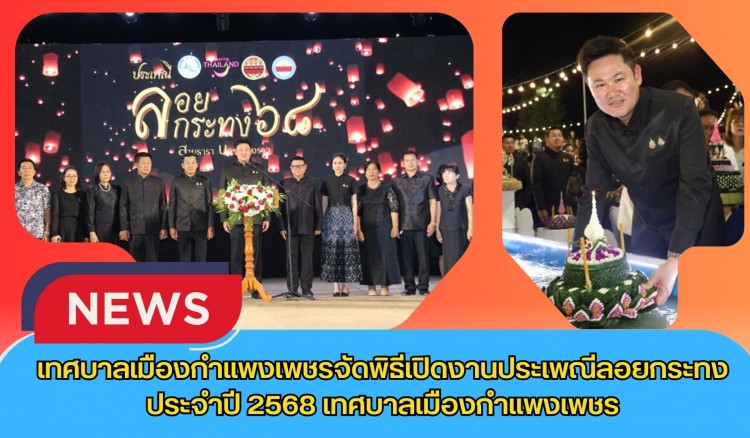 กำแพงเพชร-เทศบาลเมืองกำแพงเพชร จัดพิธีเปิดงานประเพณีลอยกระทง ประจำปี 2568 เทศบาลเมืองกำแพงเพชร