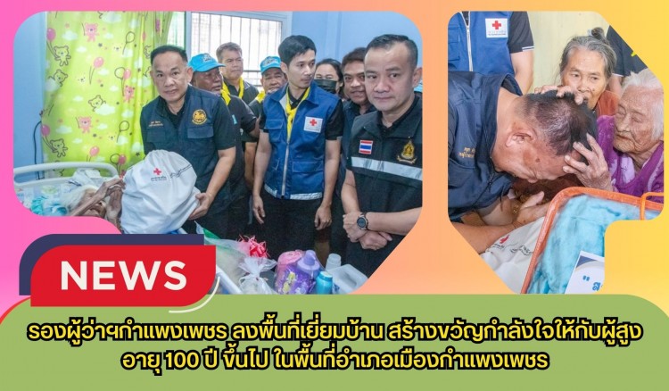 กำแพงเพชร-รองผู้ว่าฯกำแพงเพชร ลงพื้นที่เยี่ยมบ้าน สร้างขวัญกำลังใจให้กับผู้สูงอายุ 100 ปี ขึ้นไป ในพื้นที่อำเภอเมืองกำแพงเพชร