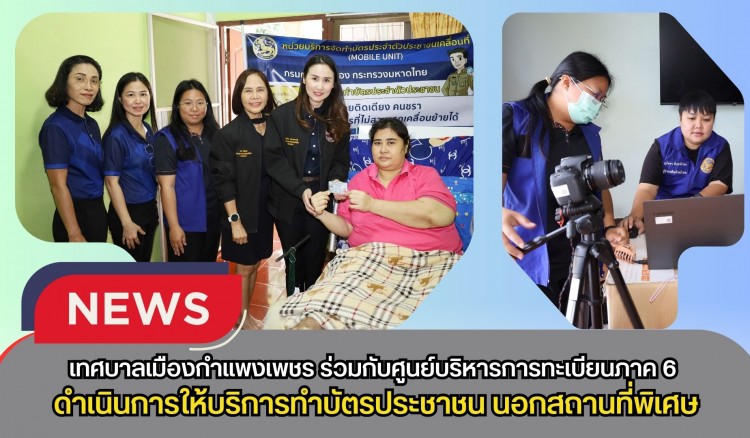 กำแพงเพชร-เทศบาลเมืองกำแพงเพชร ร่วมกับศูนย์บริหารการทะเบียนภาค 6 ดำเนินการให้บริการทำบัตรประชาชน นอกสถานที่พิเศษ สำหรับผู้ป่วยติดเตียง คนชรา และผู้พิการ