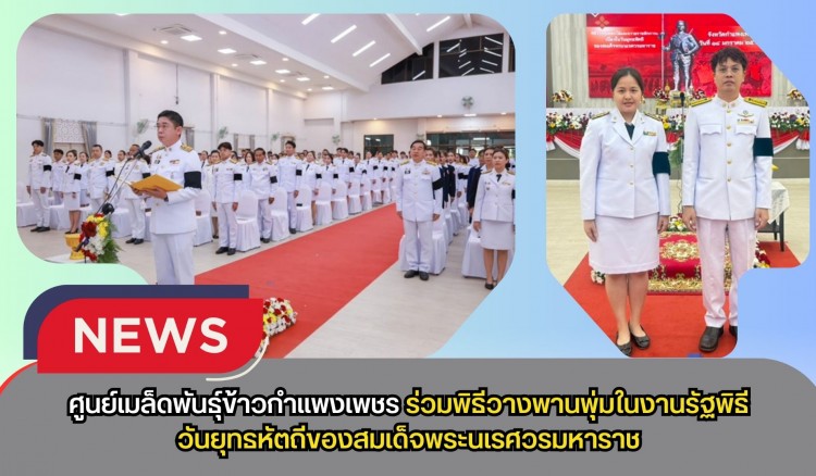 กำแพงเพชร-ศูนย์เมล็ดพันธุ์ข้าวกำแพงเพชร ร่วมพิธีวางพานพุ่มในงานรัฐพิธีวันยุทธหัตถีของสมเด็จพระนเรศวรมหาราช