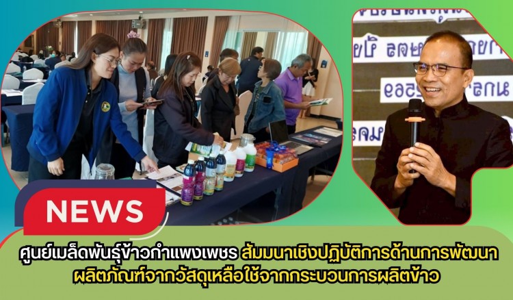 กำแพงเพชร-ศูนย์เมล็ดพันธุ์ข้าวกำแพงเพชร สัมมนาเชิงปฏิบัติการด้านการพัฒนาผลิตภัณฑ์จากวัสดุเหลือใช้จากกระบวนการผลิตข้าว