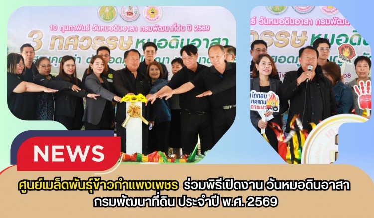 กำแพงเพชร-ศูนย์เมล็ดพันธุ์ข้าวกำแพงเพชร ร่วมพิธีเปิดงาน วันหมอดินอาสา กรมพัฒนาที่ดิน ประจำปี พ.ศ. 2569