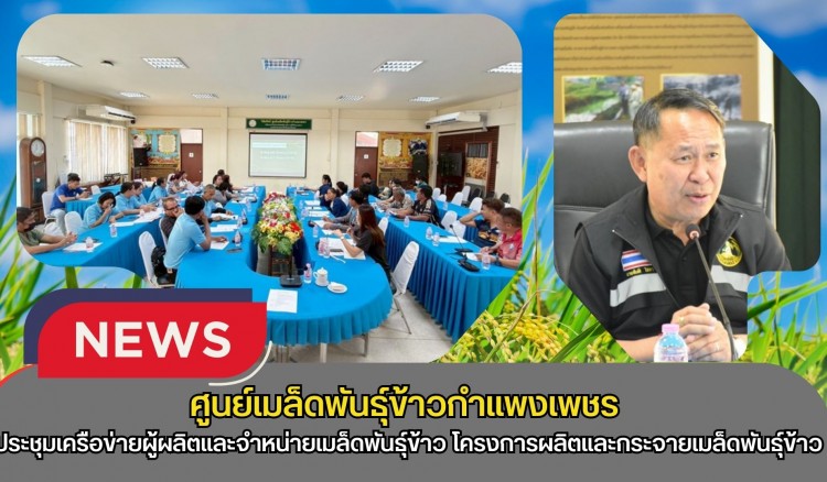 กำแพงเพชร-ศูนย์เมล็ดพันธุ์ข้าวกำแพงเพชร ประชุมเครือข่ายผู้ผลิตและจำหน่ายเมล็ดพันธุ์ข้าว โครงการผลิตและกระจายเมล็ดพันธุ์ข้าว