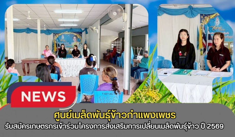 กำแพงเพชร-ศูนย์เมล็ดพันธุ์ข้าวกำแพงเพชร ประชาสัมพันธ์และรับสมัครเกษตรกรเข้าร่วมโครงการส่งเสริมการเปลี่ยนเมล็ดพันธุ์ข้าว ปี 2569