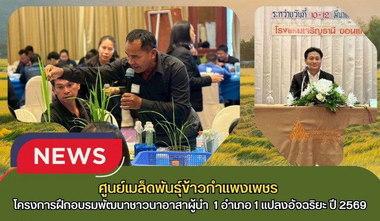 กำแพงเพชร-ศูนย์เมล็ดพันธุ์ข้าวกำแพงเพชร ร่วมโครงการฝึกอบรมพัฒนาชาวนาอาสาผู้นำ ภายใต้โครงการ 1 อำเภอ 1 แปลงอัจฉริยะ ปี 2569