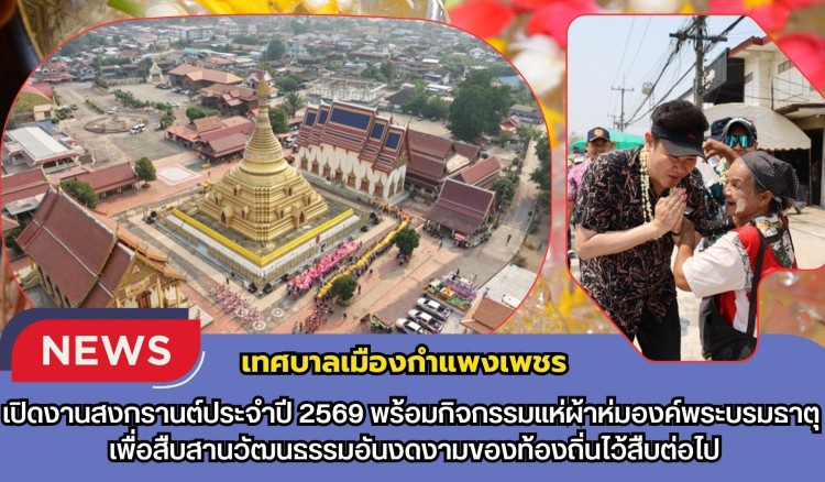 กำแพงเพชร-เทศบาลเมืองกำแพงเพชร จัดพิธีเปิดงานสงกรานต์ประจำปี 2569 พร้อมกิจกรรมแห่ผ้าห่มองค์พระบรมธาตุ เพื่อสืบสานวัฒนธรรมอันงดงามของท้องถิ่นไว้สืบต่อไป