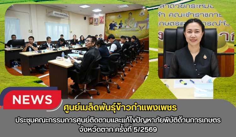 กำแพงเพชร-ศูนย์เมล็ดพันธุ์ข้าวกำแพงเพชร ประชุมคณะกรรมการศูนย์ติดตามและแก้ไขปัญหาภัยพิบัติด้านการเกษตร จังหวัดตาก ครั้งที่ 5/2569