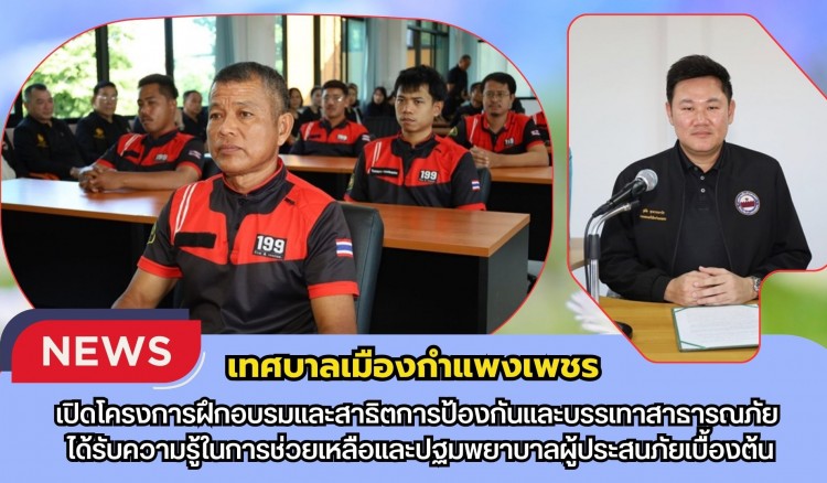 กำแพงเพชร-เทศบาลเมืองกำแพงเพชร เปิดโครงการฝึกอบรมและสาธิตการป้องกันและบรรเทาสาธารณภัย ได้รับความรู้ในการช่วยเหลือและปฐมพยาบาลผู้ประสนภัยเบื้องต้น