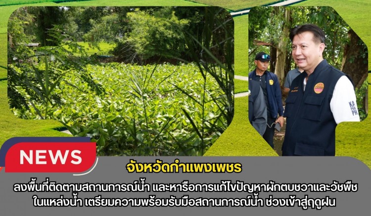 กำแพงเพชร-ผู้ว่าราชการจังหวัดกำแพงเพชร ลงพื้นที่ติดตามสถานการณ์น้ำ และหารือการแก้ไขปัญหาผักตบชวาและวัชพืชในแหล่งน้ำ เตรียมความพร้อมรับมือสถานการณ์น้ำ ช่วงเข้าสู่ฤดูฝน