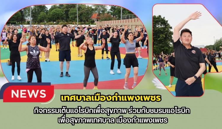 กำแพงเพชร-เทศบาลเมืองกำแพงเพชร ร่วมกิจกรรมเต้นแอโรบิกเพื่อสุขภาพ ร่วมกับชมรมแอโรบิกเพื่อสุขภาพเทศบาลเมืองกำแพงเพชร
