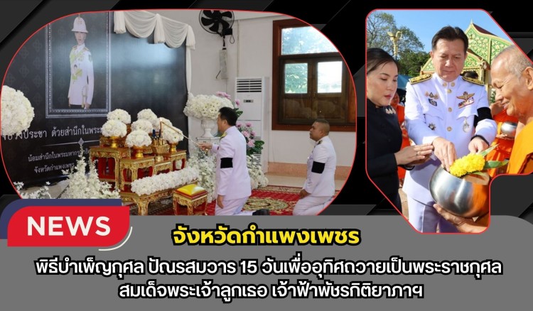 กำแพงเพชร-ผู้ว่าราชการจังหวัดกำแพงเพชรเป็นประธานพิธีบำเพ็ญกุศลปัณรสมวาร (15 วัน) เพื่ออุทิศถวายเป็นพระกุศลแด่ สมเด็จพระเจ้าลูกเธอ เจ้าฟ้าพัชรกิติยาภาฯ ณ วัดพระบรมธาตุพระอารามหลวง
