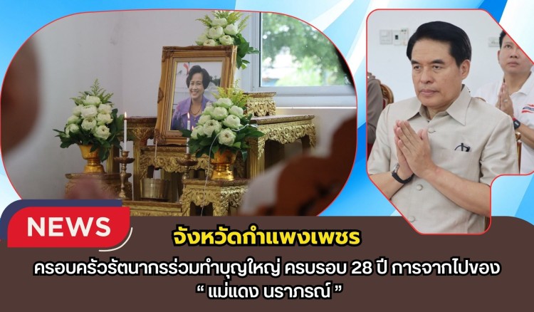 กำแพงเพชร-ครอบครัวรัตนากรร่วมทำบุญใหญ่ ครบรอบ 28 ปี การจากไปของ “แม่แดง นราภรณ์”