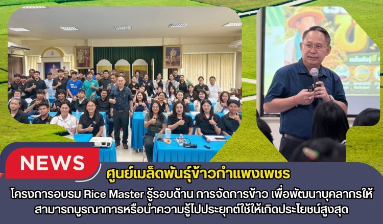 กำแพงเพชร-ศูนย์เมล็ดพันธุ์ข้าวกำแพงเพชร โครงการอบรม “Rice Master รู้รอบด้าน การจัดการข้าว” เพื่อพัฒนาบุคลากรให้สามารถบูรณาการหรือนำความรู้ไปประยุกต์ใช้ให้เกิดประโยชน์สูงสุด