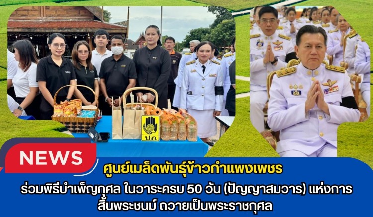 กำแพงเพชร-ศูนย์เมล็ดพันธุ์ข้าวกำแพงเพชร ร่วมพิธีบำเพ็ญกุศล ในวาระครบ 50 วัน (ปัญญาสมวาร) แห่งการสิ้นพระชนม์ ถวายเป็นพระราชกุศล