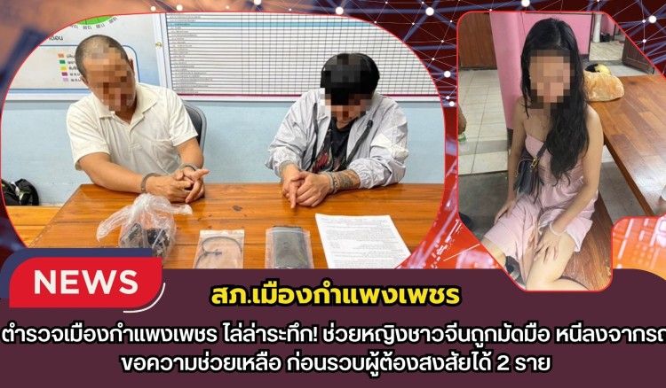 กำแพงเพชร-ตำรวจเมืองกำแพงเพชรไล่ล่าระทึก! ช่วยหญิงชาวจีนถูกมัดมือ หนีลงจากรถขอความช่วยเหลือ ก่อนรวบผู้ต้องสงสัยได้ 2 ราย