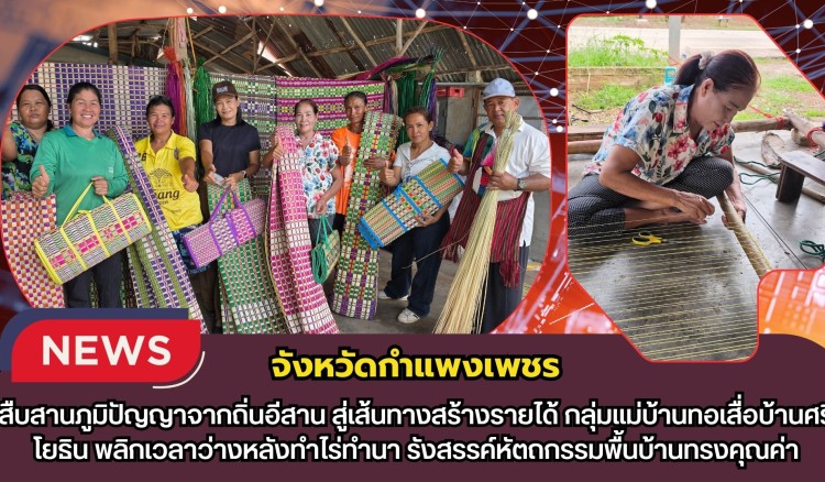 กำแพงเพชร-สืบสานภูมิปัญญาจากถิ่นอีสาน สู่เส้นทางสร้างรายได้ กลุ่มแม่บ้านทอเสื่อบ้านศรีโยธิน พลิกเวลาว่างหลังทำไร่ทำนา รังสรรค์หัตถกรรมพื้นบ้านทรงคุณค่า
