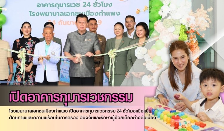 กำแพงเพชร-โรงพยาบาลเอกชนเมืองกำแพง เปิดอาคารกุมารเวชกรรม 24 ชั่วโมงเพื่อเพิ่มศักยภาพและความพร้อมในการตรวจ วินิจฉัยและรักษาผู้ป่วยเด็กอย่างต่อเนื่อง 