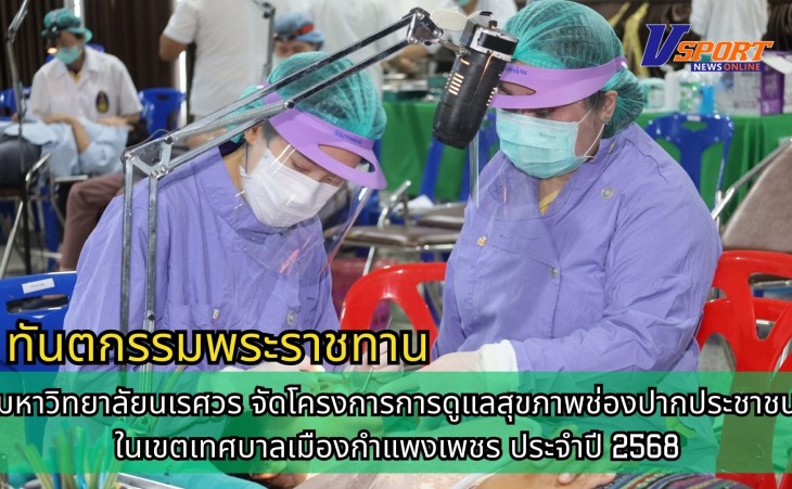 กำแพงเพชร-โรงพยาบาลชุมชนเทศบาลเมืองกำแพงเพชร ร่วมกับมหาวิทยาลัยนเรศวร จัดโครงการการดูแลสุขภาพช่องปากประชาชนในเขตเทศบาลเมืองกำแพงเพชร ประจำปี 2568