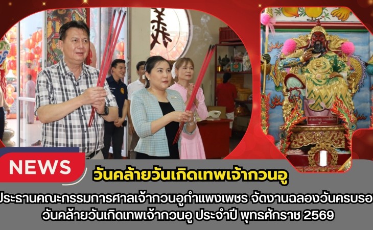 กำแพงเพชร-ประธานคณะกรรมการศาลเจ้ากวนอูกำแพงเพชร จัดงานฉลองวันครบรอบวันคล้ายวันเกิดเทพเจ้ากวนอู ประจำปี พุทธศักราช 2569