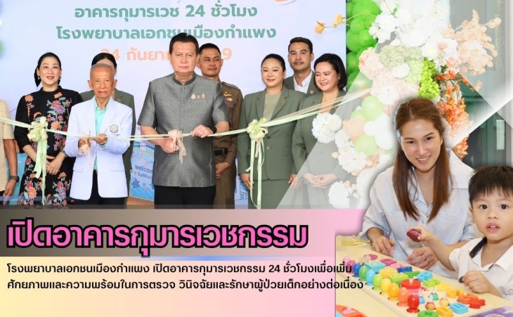 กำแพงเพชร-โรงพยาบาลเอกชนเมืองกำแพง เปิดอาคารกุมารเวชกรรม 24 ชั่วโมงเพื่อเพิ่มศักยภาพและความพร้อมในการตรวจ วินิจฉัยและรักษาผู้ป่วยเด็กอย่างต่อเนื่อง 