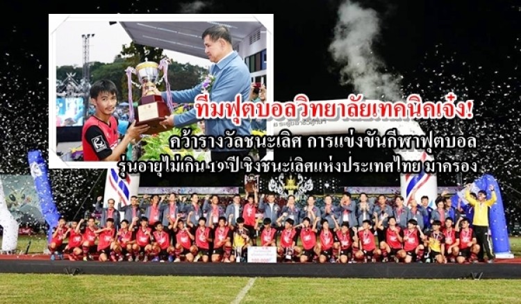 ทีมฟุตบอลวิทยาลัยเทคนิคเจ๋ง! คว้ารางวัลชนะเลิศ การแข่งขันกีฬาฟุตบอล  รุ่นอายุไม่เกิน 19 ปี ชิงชนะเลิศแห่งประเทศไทย มาครอง