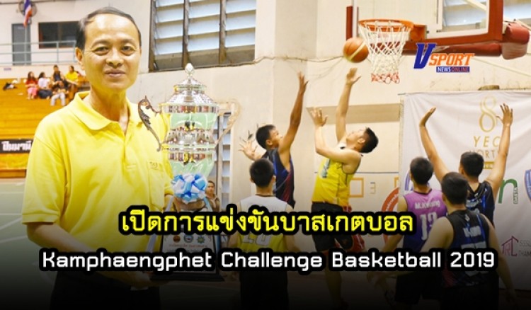 เปิดการแข่งขันบาสเกตบอล“Kamphaengphet Challenge Basketball 2019”